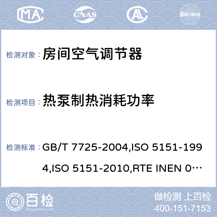 热泵制热消耗功率 房间空气调节器 GB/T 7725-2004,ISO 5151-1994,ISO 5151-2010,RTE INEN 072:2012+A1:2013+A2:2014+A3:2014,NTE INEN 2495：2012+A1：2015,UAE.S ISO 5151:2010,ISO 5151-2017 6.3.5