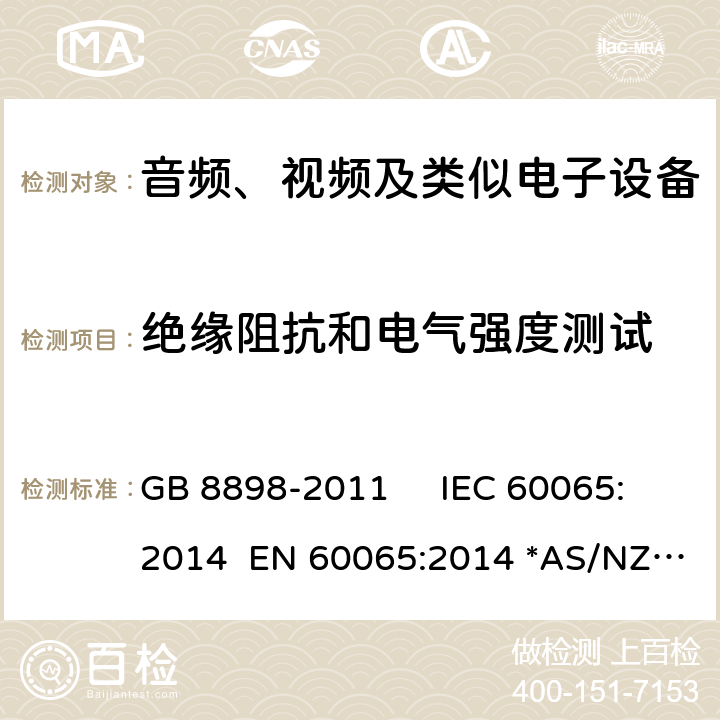 绝缘阻抗和电气强度测试 音频视频及类似的电子设备.安全要求 GB 8898-2011 IEC 60065:2014 EN 60065:2014 *AS/NZS 60065：2018 10.3