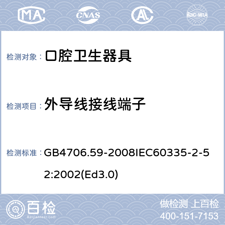 外导线接线端子 家用和类似用途电器的安全 口腔卫生器具的特殊要求 GB4706.59-2008
IEC60335-2-52:2002(Ed3.0) 26