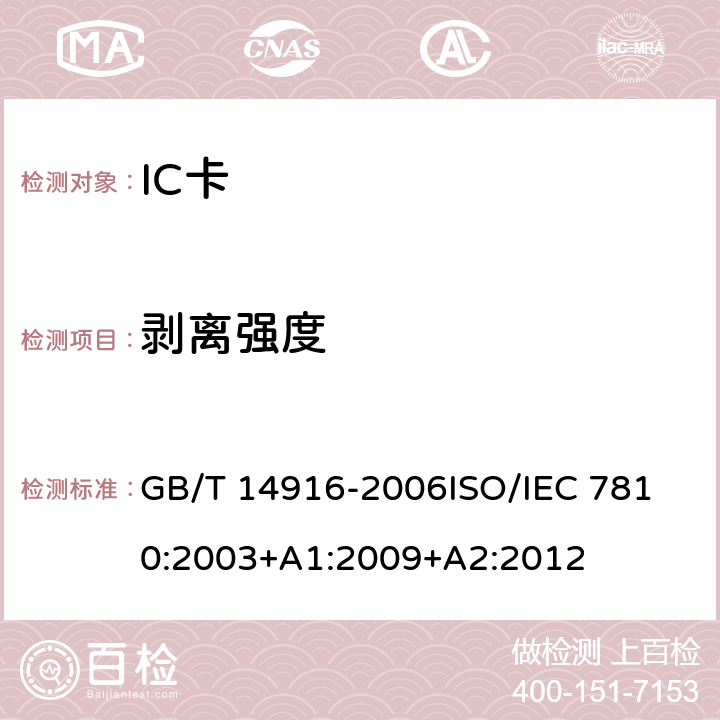 剥离强度 识别卡 物理特性 GB/T 14916-2006
ISO/IEC 7810:2003+A1:2009+A2:2012 8.8