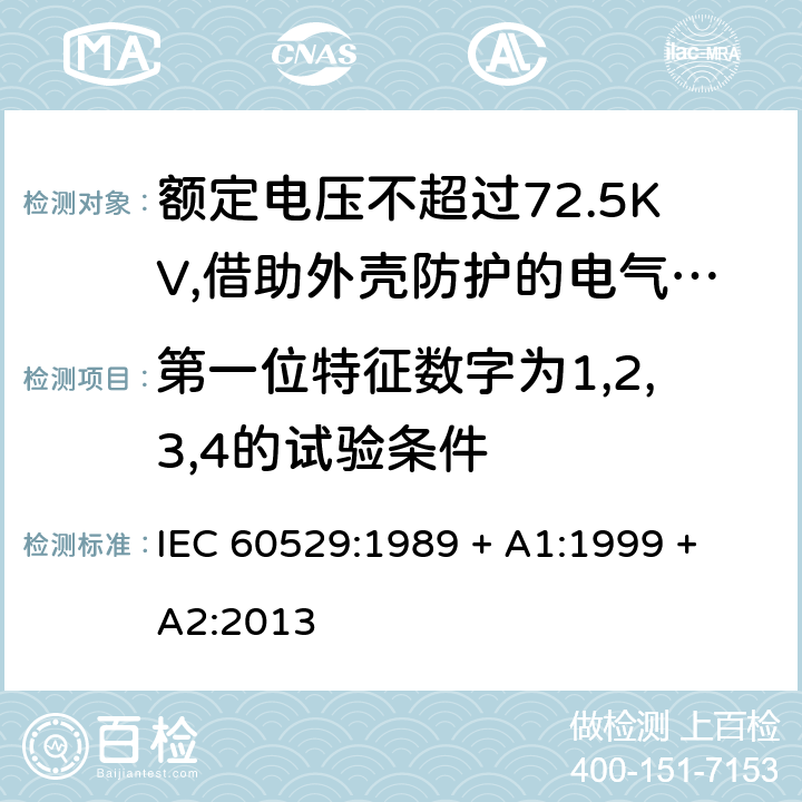 第一位特征数字为1,2,3,4的试验条件 外壳防护等级（IP代码） IEC 60529:1989 + A1:1999 + A2:2013