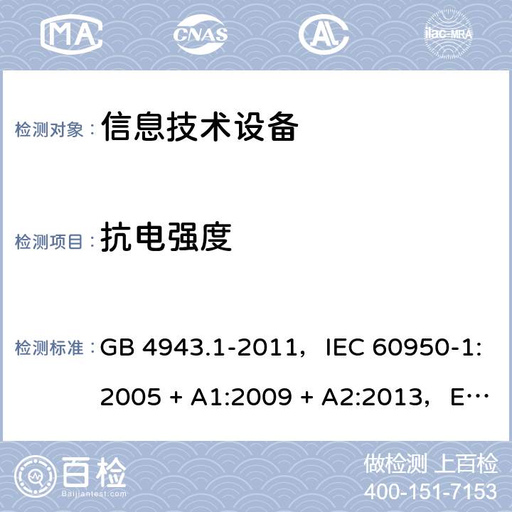 抗电强度 信息技术设备安全 第1部分：通用要求 GB 4943.1-2011，IEC 60950-1:2005 + A1:2009 + A2:2013，EN 60950-1:2006 + A11:2009 + A1:2010 + A12:2011 + A2:2013，AS/NZS 60950.1:2015 5.2