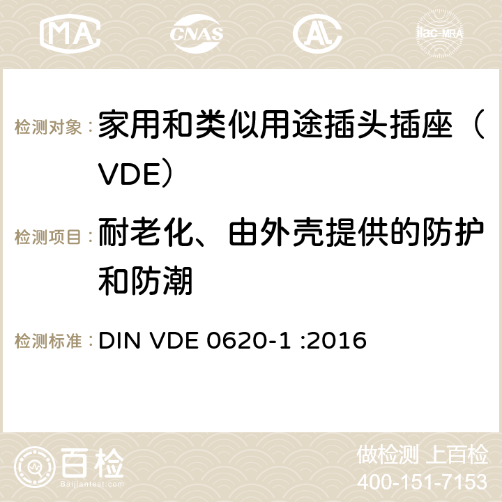 耐老化、由外壳提供的防护和防潮 家用和类似用途插头插座 第一部分：通用要求 DIN VDE 0620-1 :2016 16