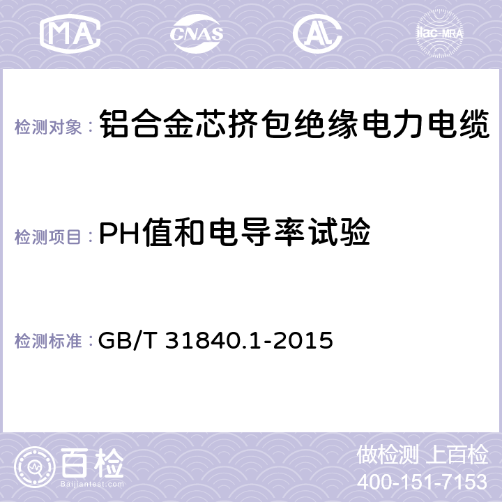 PH值和电导率试验 额定电压1kV(Um=1.2kV)到35kV(Um=40.5kV)铝合金芯挤包绝缘电力电缆 第1部分：额定电压1kV(Um=1.2kV)和3kV(Um=3.6kV)电缆 GB/T 31840.1-2015 17.14.5