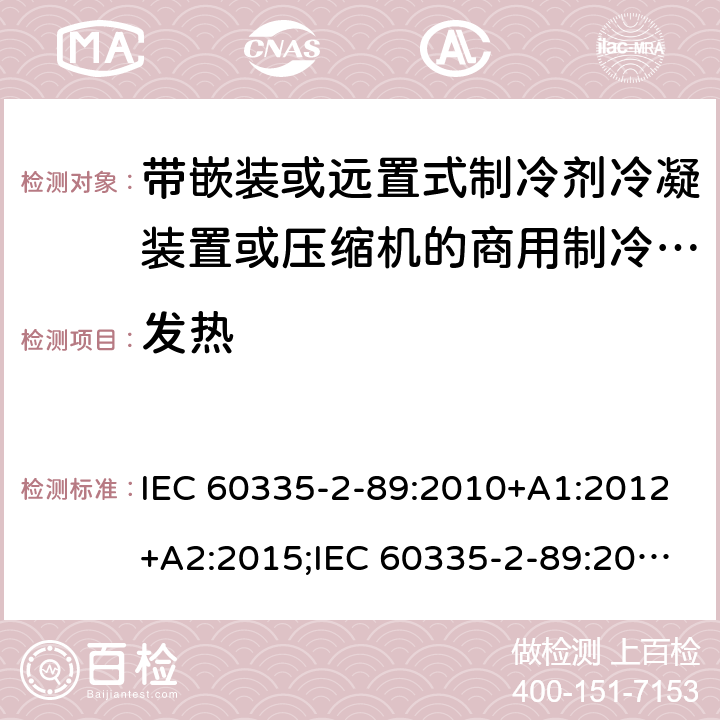 发热 IEC 60335-2-89 家用和类似用途电器的安全 第2-89部分：带嵌装或远置式制冷剂冷凝装置或压缩机的商用制冷器具的特殊要求 :2010+A1:2012+A2:2015;:2019;EN 60335-2-89:2010+A1:2016+A2:2017 条款11