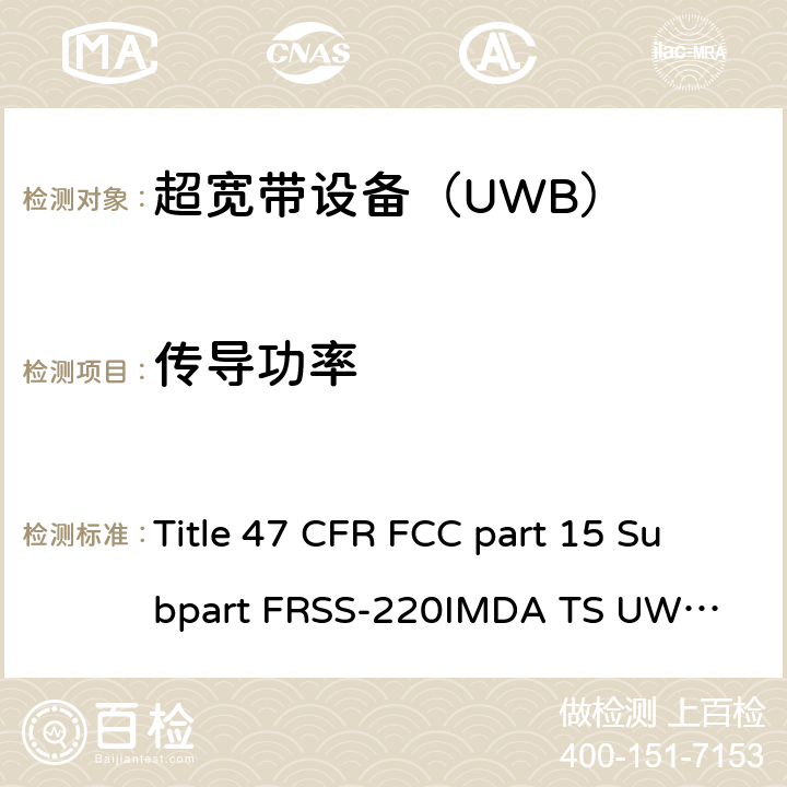 传导功率 47 CFR FCC PART 15 美国联邦及加拿大和新西兰法规 超宽带设备（UWB） Title 47 CFR FCC part 15 Subpart F
RSS-220
IMDA TS UWB
ANSI C63.10-2013 6.7