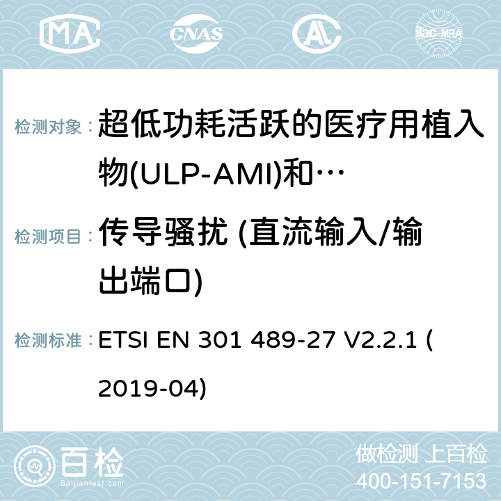 传导骚扰 (直流输入/输出端口) 无线电设备和服务的电磁兼容标准；第27部分：工作在402MHz到405MHz频段内，超低功耗活跃的医疗用植入物(ULP-AMI)和相关周边设备(ULP-AMI-P)的特殊要求；涵盖RED指令2014/53/EU第3.1（b）条款下基本要求的协调标准 ETSI EN 301 489-27 V2.2.1 (2019-04) 7.1