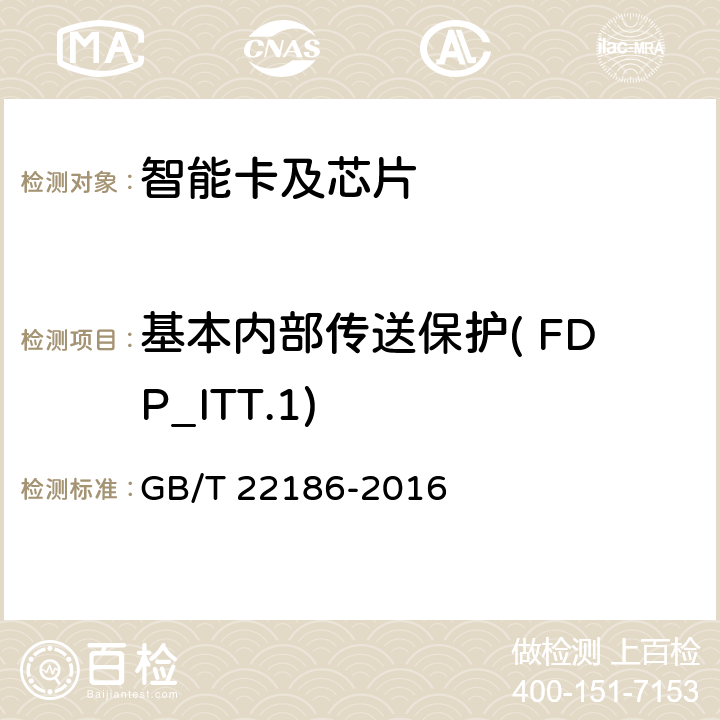 基本内部传送保护( FDP_ITT.1) 信息安全技术 具有中央处理器的IC卡芯片安全技术要求 GB/T 22186-2016 8.1.2.6
