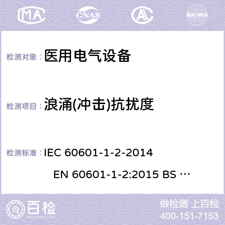 浪涌(冲击)抗扰度 IEC 60601-1-2 医用电气设备.第1-2部分:基本安全和主要性能的一般要求-附属标准-电磁干扰-要求和测试 -2014 
EN 60601-1-2:2015 
BS EN 60601-1-2:2015 8