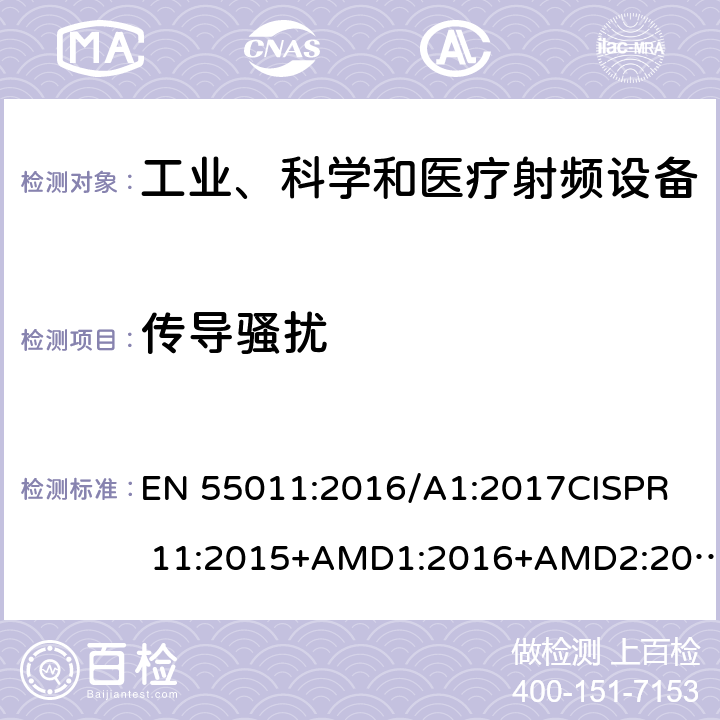 传导骚扰 工业、科学和医疗（ISM）射频设备电磁兼容骚扰特性的测量方法和限值 EN 55011:2016/A1:2017
CISPR 11:2015+AMD1:2016+AMD2:2019 CSV 6.2.1