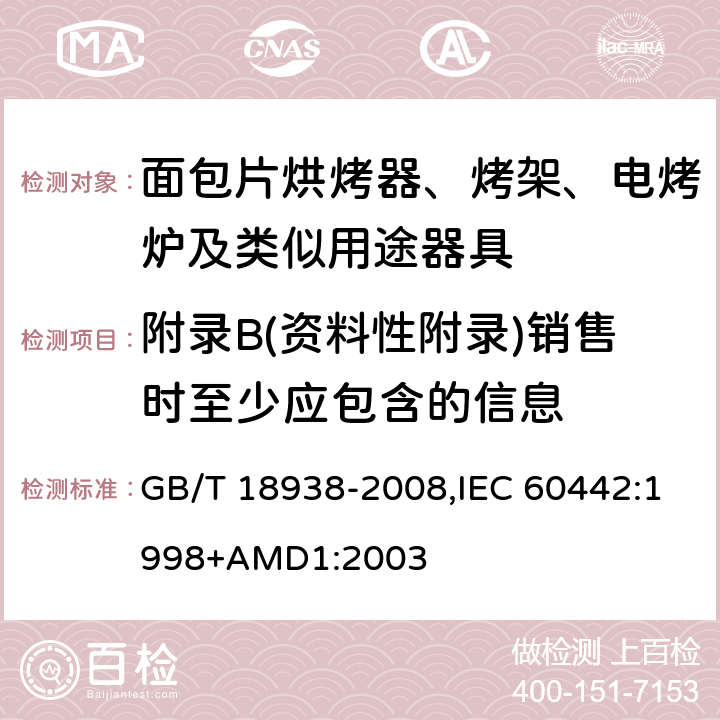 附录B(资料性附录)销售时至少应包含的信息 家用和类似用途的面包片烘烤器 性能的测试方法 GB/T 18938-2008,IEC 60442:1998+AMD1:2003 附录B