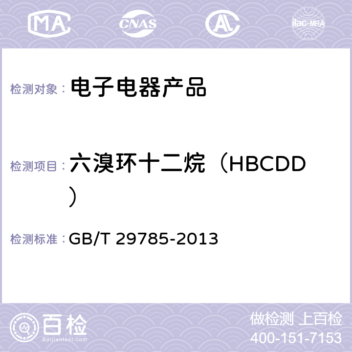 六溴环十二烷（HBCDD） GB/T 29785-2013 电子电气产品中六溴环十二烷的测定 气相色谱-质谱联用法