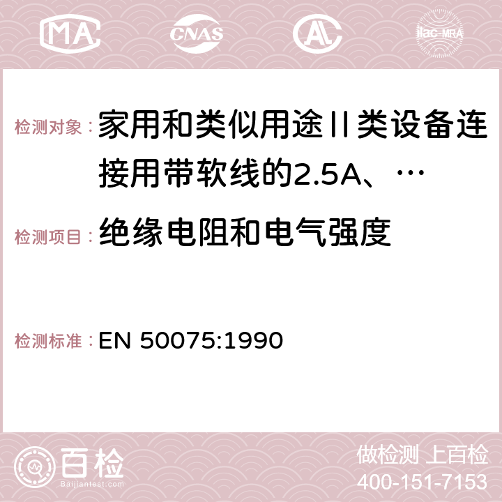 绝缘电阻和电气强度 家用和类似用途Ⅱ类设备连接用带软线的2.5A、250V不可再连接的两相扁插销规范 EN 50075:1990 11