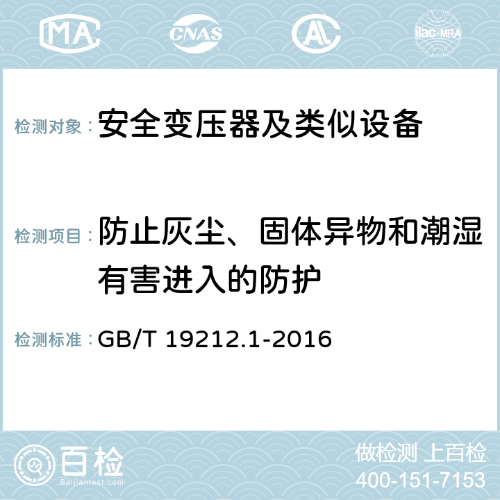 防止灰尘、固体异物和潮湿有害进入的防护 变压器、电抗器、电源装置及其组合的安全 第1部分 通用要求和试验 GB/T 19212.1-2016 17