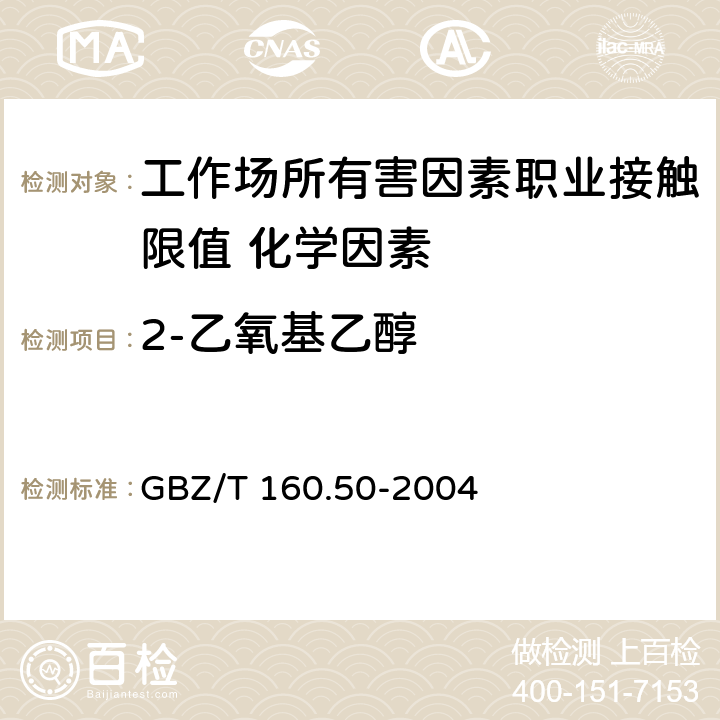2-乙氧基乙醇 《工作场所空气有毒物质测定 烷氧基乙醇类化合物》 GBZ/T 160.50-2004