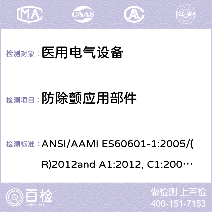 防除颤应用部件 医用电气设备 第1部分： 基本安全和基本性能的通用要求 
ANSI/AAMI ES60601-1:2005/(R)2012
and A1:2012, C1:2009/(R)2012 and A2:2010/(R)2012 8.5.5