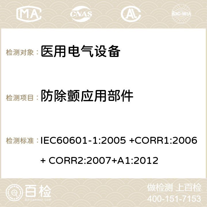 防除颤应用部件 医用电气设备 第1部分： 基本安全和基本性能的通用要求 IEC60601-1:2005 +CORR1:2006+ CORR2:2007+A1:2012 8.5.5