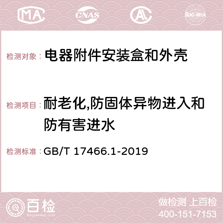 耐老化,防固体异物进入和防有害进水 家用和类似用途固定式电气装置的电器附件安装盒和外壳 第1部分:通用要求 GB/T 17466.1-2019 13