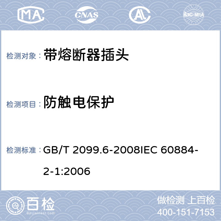 防触电保护 家用和类似用途插头插座 第2部分：带熔断器插头的特殊要求 GB/T 2099.6-2008
IEC 60884-2-1:2006 10