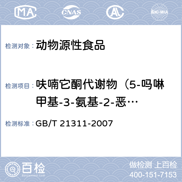 呋喃它酮代谢物（5-吗啉甲基-3-氨基-2-恶唑烷基酮） 动物源性食品中硝基呋喃类药物代谢物残留量检测方法 高效液相色谱/串联质谱法 GB/T 21311-2007