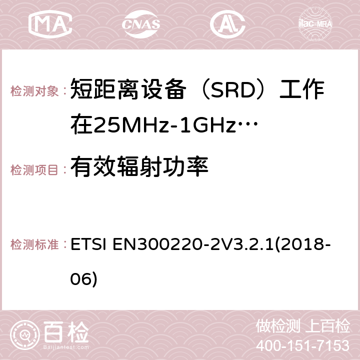有效辐射功率 ETSI EN300220-2 短程设备（SRD）运行在25 MHz至1 000 MHz的频率范围内; V3.2.1(2018-06) 4.3.1