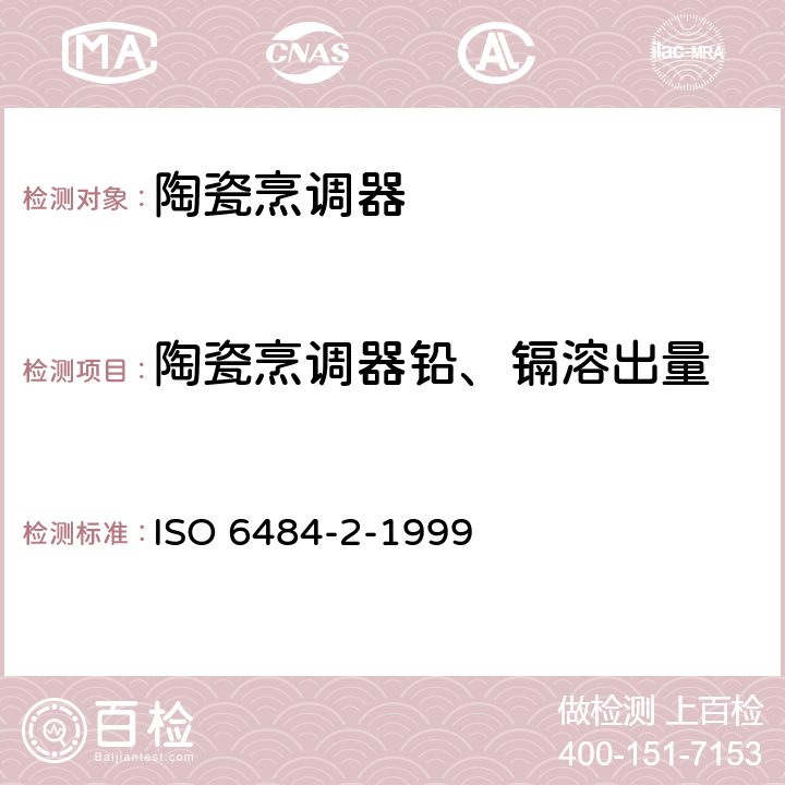 陶瓷烹调器铅、镉溶出量 陶瓷烹调器铅、镉溶出量 
ISO 6484-2-1999