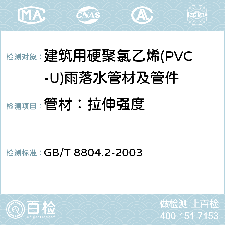 管材：拉伸强度 GB/T 8804.2-2003 热塑性塑料管材 拉伸性能测定 第2部分:硬聚氯乙烯(PVC-U)、氯化聚氯乙烯(PVC-C)和高抗冲聚氯乙烯(PVC-HI)管材