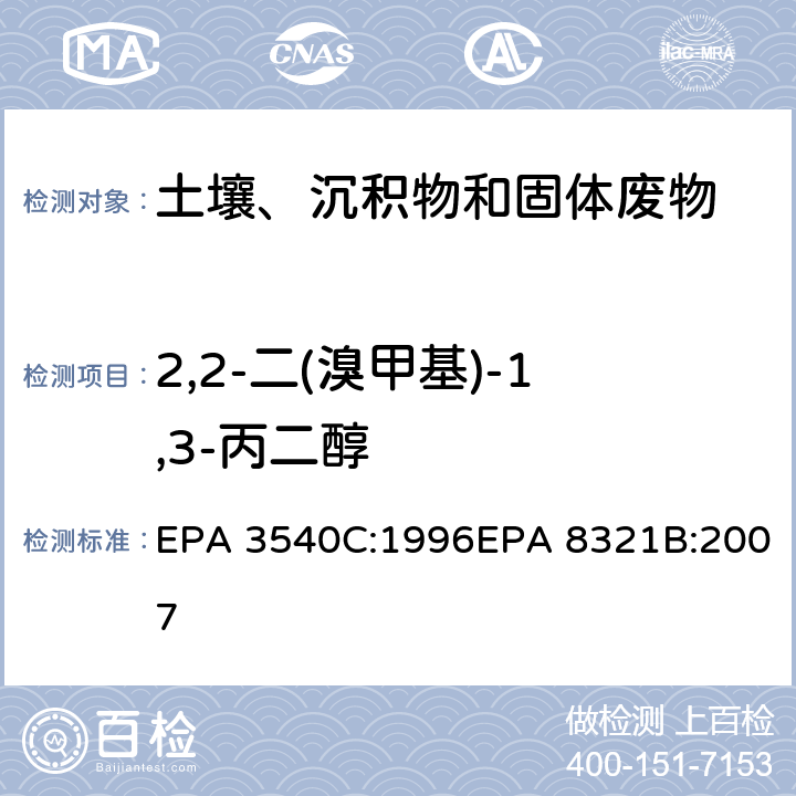 2,2-二(溴甲基)-1,3-丙二醇 索式萃取可萃取的不易挥发化合物的高效液相色谱联用质谱或紫外检测器分析法 EPA 3540C:1996EPA 8321B:2007