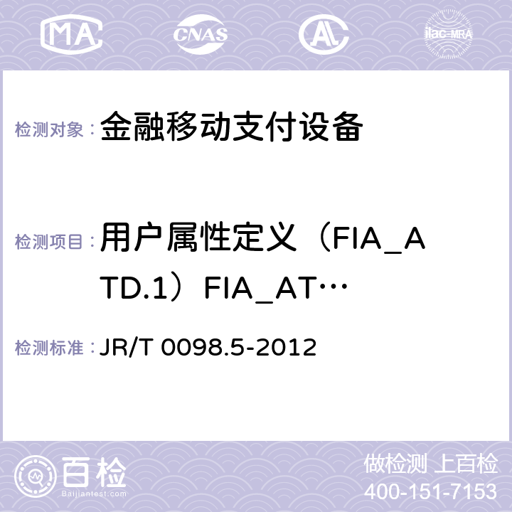 用户属性定义（FIA_ATD.1）FIA_ATD.1 中国金融移动支付检测规范 第5部分：安全单元（SE）嵌入式软件安全 JR/T 0098.5-2012 6.2.1.5.2