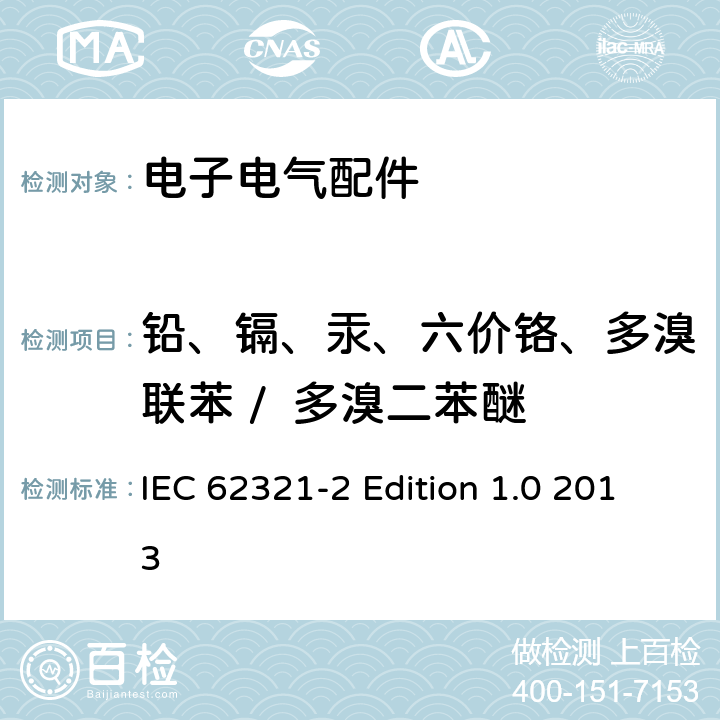 铅、镉、汞、六价铬、多溴联苯 /  多溴二苯醚 电工电子产品中某些物质的测定 第2部分：拆卸、拆分和机械样品制备 IEC 62321-2 Edition 1.0 2013