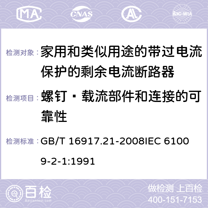 螺钉·载流部件和连接的可靠性 家用和类似用途的带过电流保护的剩余电流动作断路器（RCBO） 第21部分：一般规则对动作功能与电源电压无关的RCBO的适用性 GB/T 16917.21-2008
IEC 61009-2-1:1991 9.4