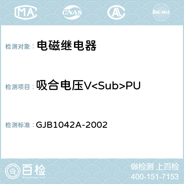 吸合电压V<Sub>PU GJB 1042A-2002 电磁继电器总规范 GJB1042A-2002 4.6.8.3.1