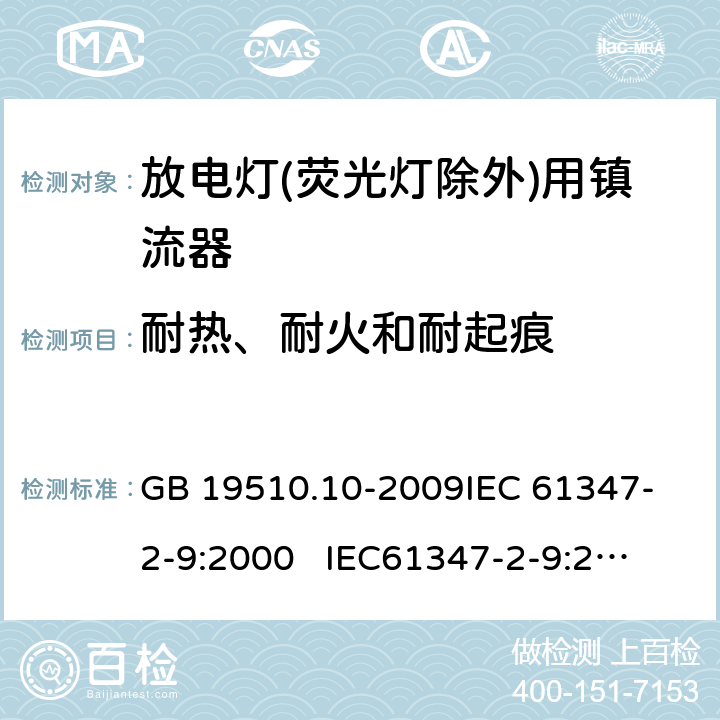 耐热、耐火和耐起痕 灯的控制装置 第10部分:放电灯(荧光灯除外)用镇流器的特殊要求 GB 19510.10-2009
IEC 61347-2-9:2000 
IEC61347-2-9:2000+A1:2003+A2:2006
AS/NZS 61347.2.9:2004 20