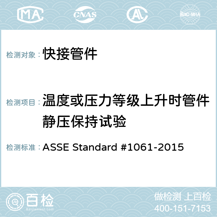 温度或压力等级上升时管件静压保持试验 快接管件性能要求 ASSE Standard #1061-2015 3.1