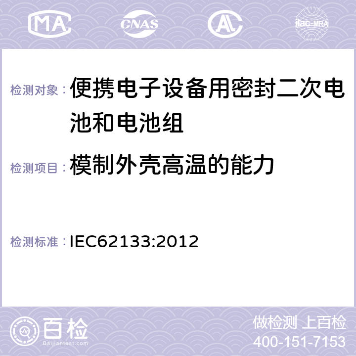 模制外壳高温的能力 含碱性或其它非酸性电解质的蓄电池和蓄电池组--便携式密封蓄电池和蓄电池组的安全要求 IEC62133:2012 7.2.3 7.3.5
8.2.2