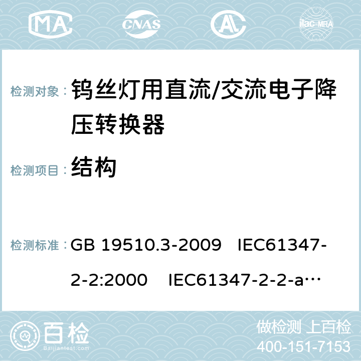 结构 灯的控制装置 第3部分：钨丝灯用直流 、交流电子降压转换器的特殊要求 GB 19510.3-2009 IEC61347-2-2:2000 IEC61347-2-2-am1:2005-12;Ed. 1.2:2006-06 17