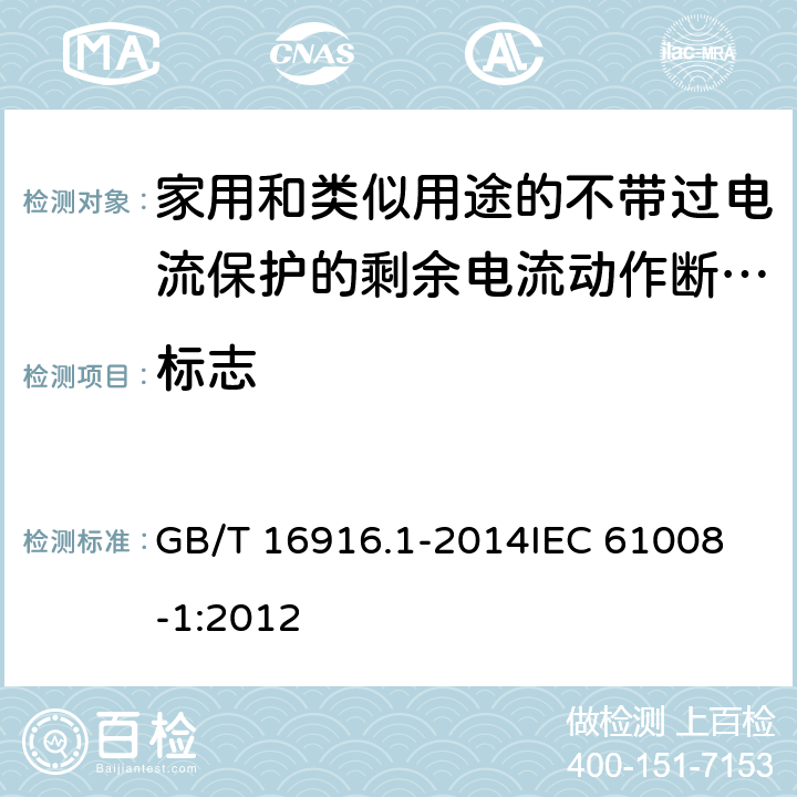 标志 家用和类似用途的不带过电流保护的剩余电流动作断路器(RCCB) 第1部分: 一般规则 GB/T 16916.1-2014
IEC 61008-1:2012 6