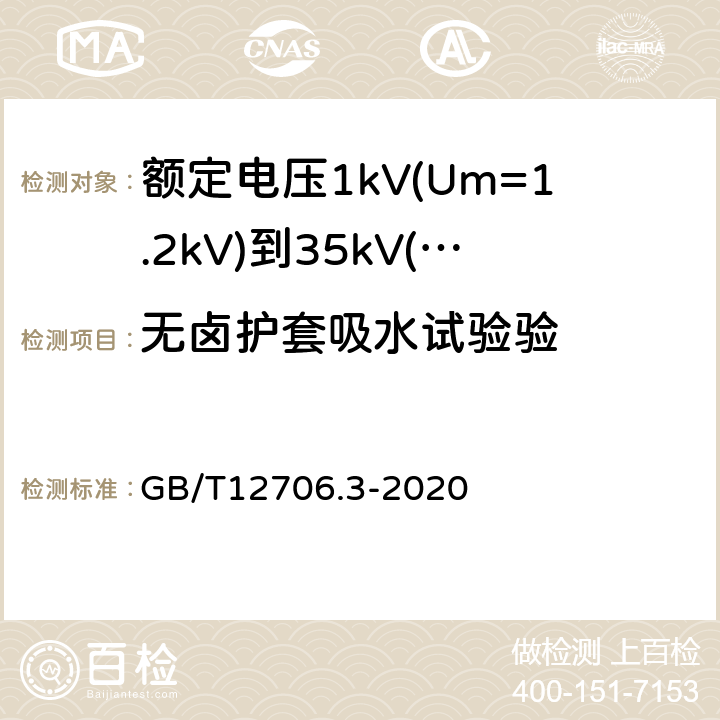 无卤护套吸水试验验 额定电压1kV(Um=1.2kV)到35kV(Um=40.5kV)挤包绝缘电力电缆及附件第2部分：额定电压6kV(Um=7.2kV)到30kV(Um=36kV)电缆 GB/T12706.3-2020 19.25