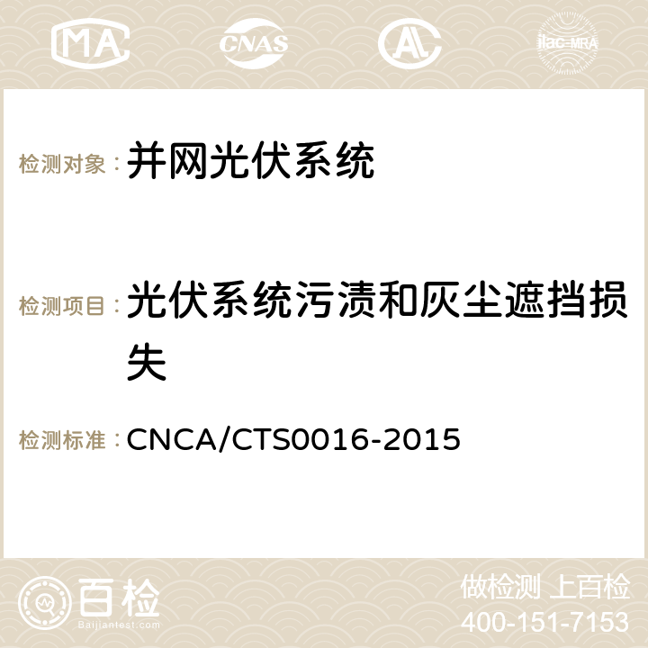光伏系统污渍和灰尘遮挡损失 CNCA/CTS 0016-20 《并网光伏电站性能检测与质量评估技术规范》 CNCA/CTS0016-2015 9.3