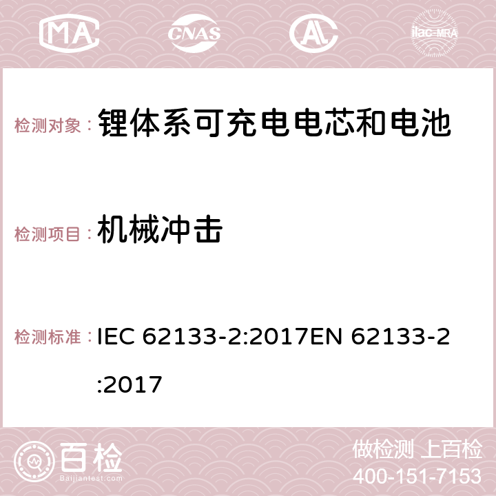 机械冲击 含碱性或非酸性电解质的蓄电池和蓄电池组 - 便携式密封碱性蓄电池和蓄电池组的安全要求 - 第2部分：锂系 IEC 62133-2:2017
EN 62133-2:2017 7.3.8.2