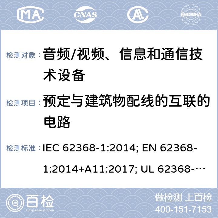 预定与建筑物配线的互联的电路 音视频、信息技术和通信技术设备 第1部分：安全要求 IEC 62368-1:2014; EN 62368-1:2014+A11:2017; UL 62368-1:2014; IEC 62368-1:2018; EN 62368-1:2020+A11:2020; UL 62368-1:2019 附录Q