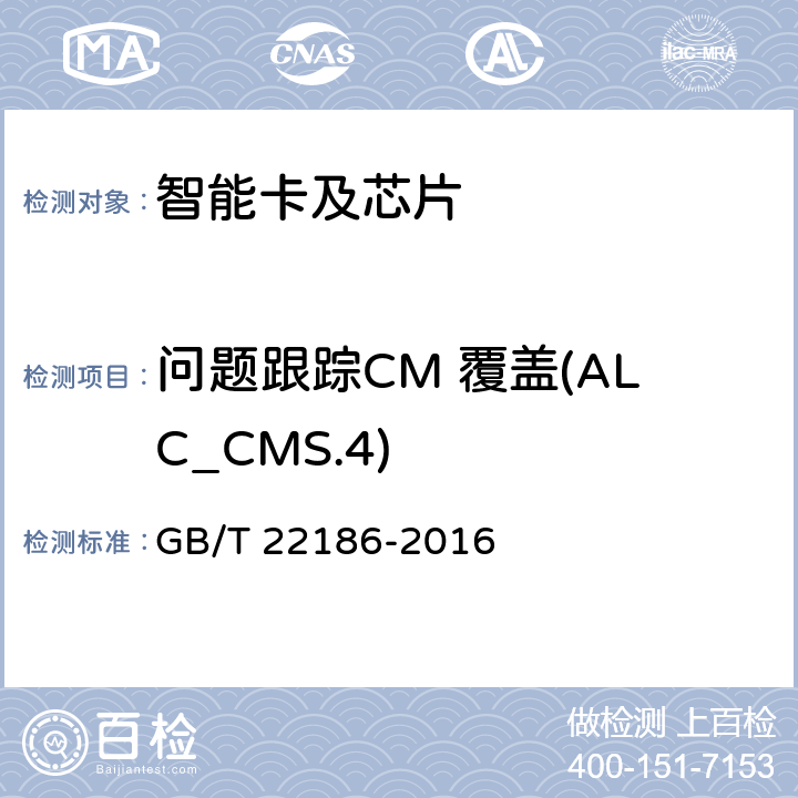问题跟踪CM 覆盖(ALC_CMS.4) 信息安全技术 具有中央处理器的IC卡芯片安全技术要求 GB/T 22186-2016 8.2.2.16