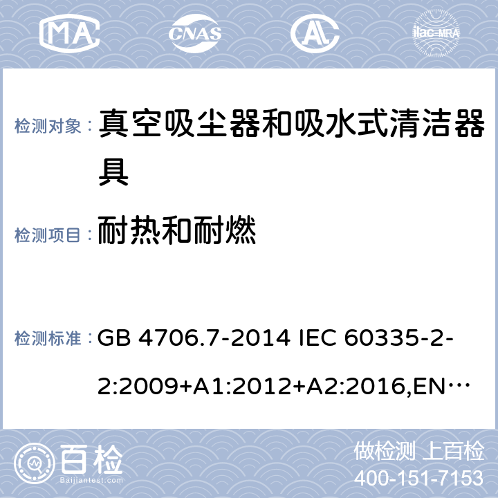 耐热和耐燃 家用和类似用途电器的安全 真空吸尘器和吸水式清洁器具的特殊要求 GB 4706.7-2014 IEC 60335-2-2:2009+A1:2012+A2:2016,
EN 60335-2-2:2010+A11:2012+A1:2013,
AS/NZS60335.2.2:2020 30