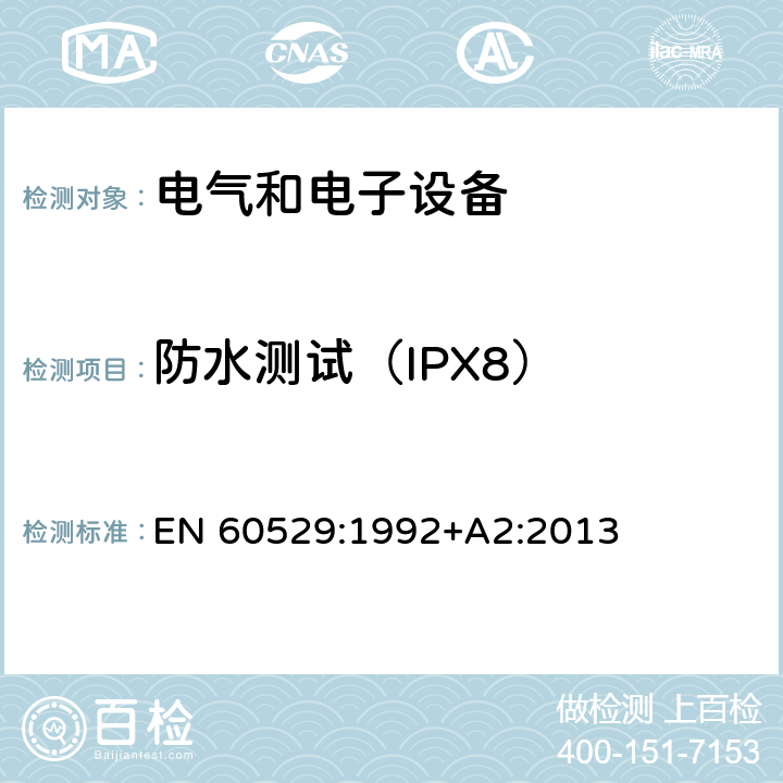 防水测试（IPX8） 外壳防护等级（IP代码） EN 60529:1992+A2:2013 14.1