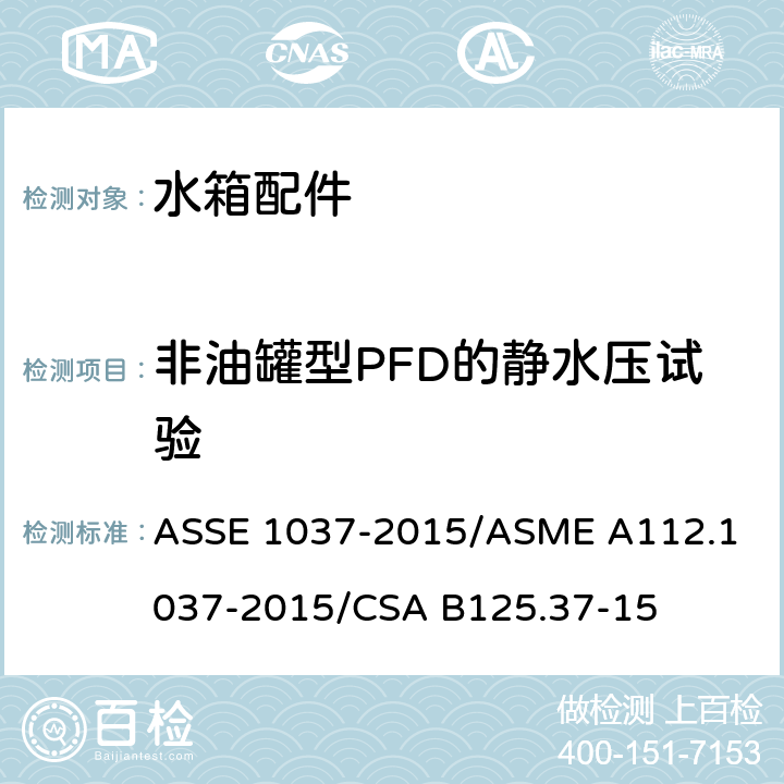 非油罐型PFD的静水压试验 ASSE 1037-2015 压力冲洗阀 /
ASME A112.1037-2015/
CSA B125.37-15 4.9