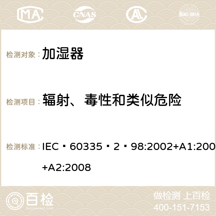 辐射、毒性和类似危险 家用和类似用途电器的安全：加湿器的特殊要求 IEC 60335‑2‑98:2002+A1:2004+A2:2008 32