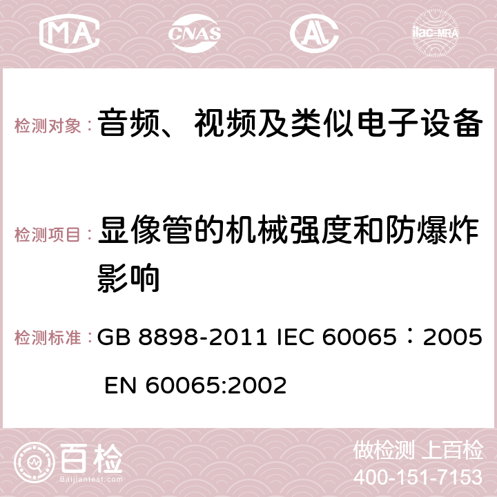 显像管的机械强度和防爆炸影响 音频、视频及类似电子设备安全要求 GB 8898-2011 IEC 60065：2005 EN 60065:2002 18