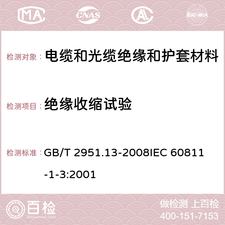 绝缘收缩试验 电缆和光缆绝缘和护套材料通用试验方法 第13部分：通用试验方法－密度测定方法-吸水试验-收缩试验 GB/T 2951.13-2008
IEC 60811-1-3:2001 10