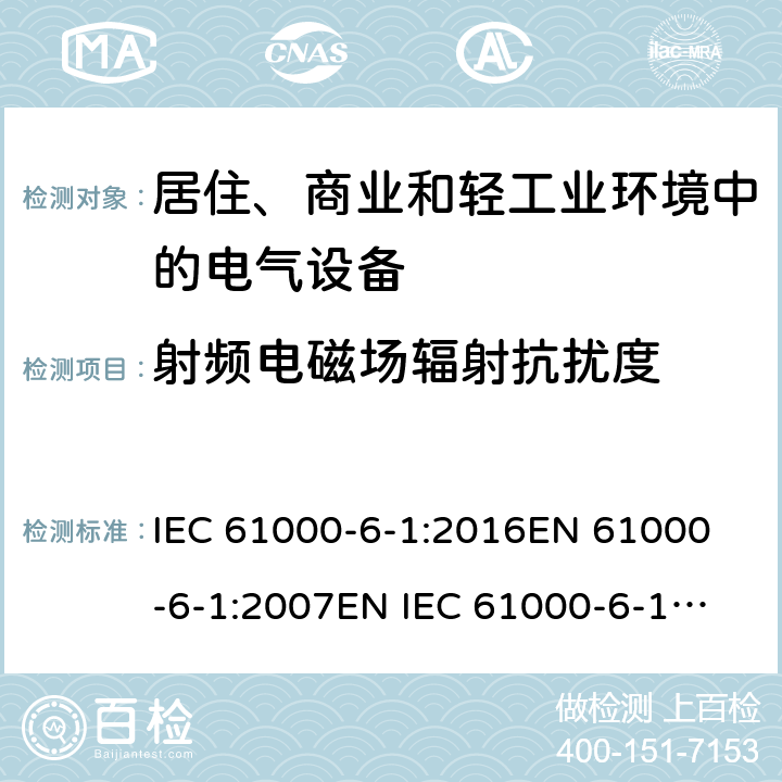 射频电磁场辐射抗扰度 电磁兼容 通用标准 居住、商业和轻工业环境中的抗扰度试验 IEC 61000-6-1:2016
EN 61000-6-1:2007
EN IEC 61000-6-1:2019
AS/NZS 61000.6.1:2006 
GB 17799.1-2017 8