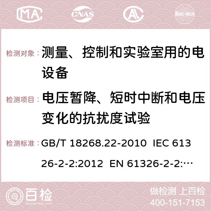 电压暂降、短时中断和电压变化的抗扰度试验 测量、控制和实验室用的电设备 电磁兼容性要求 第22部分：特殊要求 低压配电系统用便携式试验、测量和监控设备的试验配置、工作条件和性能判据 GB/T 18268.22-2010 IEC 61326-2-2:2012 EN 61326-2-2: 2013 6.2